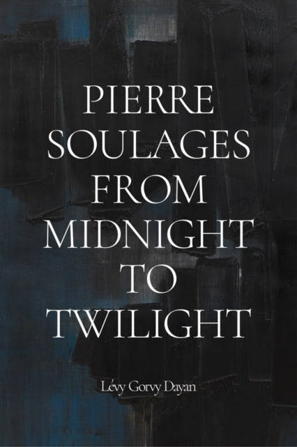 Pierre Soulages From Midnight To Twilight